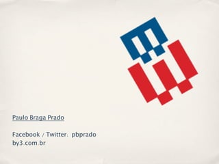 Paulo Braga Prado
Facebook / Twitter: pbprado
by3.com.br
 