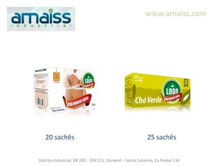 www.amaiss.com




   20 sachês                                               25 sachês


Distrito Industrial, BR 282 - KM 511, Xanxerê – Santa Catarina, Cx.Postal 134
 