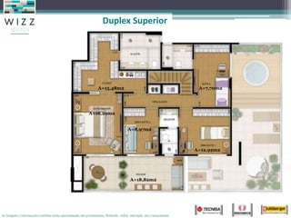 Duplex Superior




                                                                A=15,48m2                                            A=7,70m2




                                                          A=16,29m2


                                                                                    A=8,97m2



                                                                                                                    A=12,92m2




                                                                                      A=18,82m2




As imagens e informações contidas nesta apresentação são preliminares, Podendo sofrer alteração até o lançamento.
 