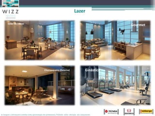 Lazer

        Salão de Festas
                                                                                                                      Gourmet




                                                      Churrasqueira (Externa)                             Ginástica




As imagens e informações contidas nesta apresentação são preliminares, Podendo sofrer alteração até o lançamento.
 