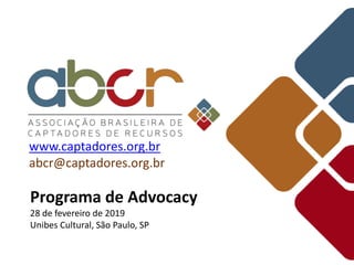 www.captadores.org.br
abcr@captadores.org.br
Programa de Advocacy
28 de fevereiro de 2019
Unibes Cultural, São Paulo, SP
 