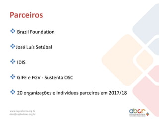 Parceiros
 Brazil Foundation
José Luís Setúbal
 IDIS
 GIFE e FGV - Sustenta OSC
 20 organizações e indivíduos parceir...