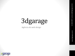 3dgarage
Agência de web design
11-3045-0907/comercial@3dgarage.com.brwww.3dgarage.com.br
 