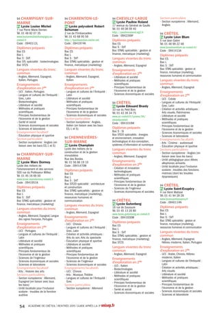 Pb 93 Le Raincy LycéeAlbert
Schweitzer
Pb 94 Cachan Lycée Maximilien Sorre
Pb 94 Champigny-sur-Marne Lycée
Louise Michel
Pb 94 Champigny-sur-Marne Lycée
Marx Dormoy
Pb 94 Ivry-sur-Seine Lycée Jean Macé
Pb 94Thiais Lycée Guillaume
Apollinaire
Pb 94Villeneuve-le-Roi Lycée
Georges Brassens
Pb 94Vitry-sur-Seine Lycée Jean
Macé
Russe
Pb 77 Fontainebleau Lycée François
Couperin
Pb 77 Meaux Lycée Henri Moissan
Pb 77 Melun Lycée JacquesAmyot
Pb 77 Nemours Lycée Etienne Bezout
Pb 94 Fresnes Lycée Fréderic Mistral
Pb 94 Limeil-Brevannes Lycée
Guillaume Budé
Pb 94 Saint-Maur-des-Fossés Lycée
Marcelin Berthelot
Pb 94Villeneuve-le-Roi Lycée
Georges Brassens
Pb 94Vincennes Lycée Hector Berlioz
Vietnamien
Pb 77 Lognes Lycée Emily Brontë
Langues et cultures
de l'Antiquité : grec
Pb 77Avon Lycée Uruguay France
Pb 77 Brie-Comte-Robert Lycée
polyvalent Blaise Pascal
Pb 77 Champs-sur-Marne Lycée
René Descartes
Pb 77 Chelles Lycée Jehan de Chelles
Pb 77 Coulommiers Lycée Jules Ferry
Pb 77 Dammarie-les-Lys Lycée
polyvalent Frédéric Joliot-Curie
Pb 77 Fontainebleau Lycée François
Couperin
Pb 77 Fontainebleau Lycée François 1er
Pb 77 Lagny-sur-Marne LycéeVan
Dongen
Pb 77 Lognes Lycée Emily Brontë
Pb 77 Longperrier Lycée polyvalent
Charles de Gaulle
Pb 77 Meaux Lycée Henri Moissan
Pb 77 Meaux Lycée JeanVilar
Pb 77 Melun Lycée JacquesAmyot
Pr 77 Melun Lycée Saint-Aspais
Pb 77 Mitry-Mory Lycée polyvalent
Honoré de Balzac
Pb 77 Nangis Lycée Becquerel
Pb 77 Nemours Lycée Etienne Bezout
Pb 77 Noisiel Lycée polyvalent Gérard
de Nerval
Pb 77 Provins LycéeThibaut de
Champagne
Pb 77 Roissy-en-Brie Lycée Charles
le Chauve
Pb 77 Savigny-le-Temple Lycée Pierre
Mendès France
Pb 77Torcy Lycée Jean Moulin
Pb 93Aubervilliers Lycée général et
technologique HenriWallon
Pr 93 Bobigny Lycée Charles Péguy
Pb 93 Bondy Lycée Jean Renoir
Pb 93 Drancy Lycée Eugène Delacroix
Pb 93 Le Raincy LycéeAlbert
Schweitzer
Pr 93 Le Raincy Lycée Saint-Louis
Sainte-Clothilde
Pb 93 Les Lilas Lycée Paul Robert
Pb 93 Livry-Gargan LycéeAndré
Boulloche
Pr 93 Montreuil Lycée Henri Matisse
Pb 93 Montreuil Lycée Jean Jaurès
Pb 93 Noisy-le-Grand Lycée Flora
Tristan
Pb 93 Noisy-le-Grand Lycée
polyvalent Evariste Galois
Pb 93 Noisy-le-Sec Lycée Olympe de
Gouges
Pb 93 Saint-Denis Maison
d'éducation de la Légion d'Honneur
Pb 93 Saint-Ouen LycéeAuguste
Blanqui
Pb 93 Stains Lycée Maurice Utrillo
Pb 93Villemomble Lycée
Clemenceau
Pb 94 Champigny-sur-Marne Lycée
Louise Michel
Pb 94 Chennevières-sur-Marne
Lycée Champlain
Pb 94 Créteil Lycée Léon Blum
Pb 94 Fresnes Lycée Fréderic Mistral
Pb 94 Ivry-sur-Seine Lycée Jean Macé
Pb 94 Ivry-sur-Seine Lycée Romain-
Rolland
Pb 94 Le Kremlin-Bicêtre Lycée
Darius Milhaud
Pb 94 Le Perreux-sur-Marne Lycée
Paul Doumer
Pb 94 Limeil-Brevannes Lycée
Guillaume Budé
Pb 94 Maisons-Alfort Lycée Eugène
Delacroix
Pr 94 Nogent-sur-Marne LycéeAlbert
de Mun
Pb 94 Nogent-sur-Marne Lycée
Edouard Branly
Pr 94 Nogent-sur-Marne Lycée
Montalembert
Pb 94 Saint-Maur-des-Fossés Lycée
Marcelin Berthelot
Pb 94 Sucy-en-Brie Lycée Christophe
Colomb
Pb 94Thiais Lycée Guillaume
Apollinaire
Pb 94Villeneuve-le-Roi Lycée
Georges Brassens
Pb 94Vincennes Lycée Hector Berlioz
Pr 94Vincennes Lycée Notre-Dame
de la Providence
Pb 94Vitry-sur-Seine Lycée Jean
Macé
Langues et cultures
de l'Antiquité : latin
Pb 77Avon Lycée Uruguay France
Pb 77 Brie-Comte-Robert Lycée
polyvalent Blaise Pascal
Pb 77 Bussy-Saint-Georges Lycée
Martin Luther King
Pb 77 Cesson Lycée Sonia Delaunay
Pb 77 Champs-sur-Marne Lycée
René Descartes
Pb 77 Chelles Lycée Gaston
Bachelard
Pr 77 Chelles Lycée Guy Gasnier
Sainte Bathilde
Pb 77 Chelles Lycée Jehan de Chelles
Pb 77 Combs-la-Ville Lycée Galilée
Pb 77 Coulommiers Lycée Jules Ferry
Pb 77 Dammarie-les-Lys Lycée
polyvalent Frédéric Joliot-Curie
Pb 93 Le Blanc-Mesnil Lycée
WolfgangAmadeus Mozart
Pb 93 Les Lilas Lycée Paul Robert
Pb 93 Livry-Gargan LycéeAndré
Boulloche
Pb 93 Montreuil Lycée Jean Jaurès
Pr 93 Noisy-le-Grand Lycée Françoise
Cabrini
Pb 93 Noisy-le-Grand Lycée
polyvalent Evariste Galois
Pb 93 Noisy-le-Sec Lycée Olympe de
Gouges
Pb 93 Pantin Lycée Marcelin Berthelot
Pb 93 Saint-Denis Lycée Suger
Pb 93 Saint-Ouen LycéeAuguste
Blanqui
Pb 93 Sevran Lycée polyvalent Blaise
Cendrars
Pb 93 Stains Lycée Maurice Utrillo
Pb 93Tremblay-en-France Lycée
polyvalent Léonard deVinci
Pr 93Vaujours Lycée Fénelon
Pb 93Villemomble Lycée
Clemenceau
Pr 93Villemomble Lycée Saint-Louis
Blanche de Castille
Pb 94Alfortville Lycée Maximilien
Perret
Pb 94 Cachan Lycée Maximilien Sorre
Pb 94 Champigny-sur-Marne Lycée
Louise Michel
Pb 94 Créteil Lycée Gutenberg
Pb 94 Créteil Lycée Saint-Exupéry
Pb 94 Fontenay-sous-Bois Lycée
Pablo Picasso
Pb 94 Fresnes Lycée Fréderic Mistral
Pb 94 Ivry-sur-Seine Lycée Jean Macé
Pb 94 Ivry-sur-Seine Lycée Romain-
Rolland
Pb 94 LaVarenne-Saint-Hilaire Lycée
Condorcet
Pb 94 Le Kremlin-Bicêtre Lycée
Darius Milhaud
Pb 94 Limeil-Brevannes Lycée
Guillaume Budé
Pb 94 Maisons-Alfort Lycée Eugène
Delacroix
Pb 94 Nogent-sur-Marne Lycée
Edouard Branly
Pb 94 Sucy-en-Brie Lycée Christophe
Colomb
Pr 94 Sucy-en-Brie Lycée du petitVal
Pb 94Thiais Lycée Guillaume
Apollinaire
Pb 94Villeneuve-le-Roi Lycée
Georges Brassens
Pb 94Vitry-sur-Seine Lycée Jean
Macé
Japonais
Pb 77 Coulommiers Lycée Jules Ferry
Pb 93 Epinay-sur-Seine Lycée
Jacques Feyder
Portugais
Pb 77 Brie-Comte-Robert Lycée
polyvalent Blaise Pascal
Pb 77 Lagny-sur-Marne LycéeVan
Dongen
Pb 77 Meaux Lycée Henri Moissan
Pb 77 Montereau-Fault-Yonne Lycée
André Malraux
Pb 77 Nemours Lycée Etienne Bezout
Pb 77 Pontault-Combault Lycée
Camille Claudel
Pb 93Aulnay-sous-Bois Lycée général
et technologique Jean Zay
Pb 77 Fontainebleau Lycée François
Couperin
Pb 77 Fontainebleau Lycée François 1er
Pb 77 La Ferté-sous-Jouarre Lycée
Samuel Beckett
Pb 77 Lagny-sur-Marne LycéeVan
Dongen
Pb 77 Le Mée-sur-Seine Lycée
George Sand
Pb 77 Lognes Lycée Emily Brontë
Pb 77 Longperrier Lycée polyvalent
Charles de Gaulle
Pb 77 Meaux Lycée Henri Moissan
Pb 77 Meaux Lycée JeanVilar
Pb 77 Meaux Lycée Pierre de
Coubertin
Pb 77 Melun Lycée JacquesAmyot
Pr 77 Melun Lycée Saint-Aspais
Pb 77 Mitry-Mory Lycée polyvalent
Honoré de Balzac
Pb 77 Moissy-Cramayel Lycée
polyvalent de la Mare Carrée
Pb 77 Montereau-Fault-Yonne Lycée
André Malraux
Pb 77 Nangis Lycée Becquerel
Pb 77 Nemours Lycée Etienne Bezout
Pb 77 Noisiel Lycée polyvalent Gérard
de Nerval
Pr 77 Ozoir-la-Ferrière Lycée privé
european campus Sainte-Thérèse
Pb 77 Pontault-Combault Lycée
Camille Claudel
Pb 77 Provins LycéeThibaut de
Champagne
Pb 77 Roissy-en-Brie Lycée Charles
le Chauve
Pb 77 Rozay-en-Brie Lycée polyvalent
LaTour des Dames
Pb 77 Savigny-le-Temple Lycée Pierre
Mendès France
Pb 77 Serris Lycée polyvalent de
Serris Emilie du Châtelet
Pb 77Torcy Lycée Jean Moulin
Pb 77Vaux-le-Pénil Lycée polyvalent
Simone Signoret
Pb 93Aubervilliers Lycée général et
technologique HenriWallon
Pb 93Aulnay-sous-Bois Lycée général
et technologique Jean Zay
Pr 93Aulnay-sous-Bois Lycée
l'Espérance
Pr 93Aulnay-sous-Bois Lycée
Protectorat Saint-Joseph
Pr 93 Bobigny Lycée Charles Péguy
Pb 93 Bobigny Lycée Louise Michel
Pb 93 Bondy Lycée Jean Renoir
Pb 93 Drancy Lycée Eugène Delacroix
Pb 93 Gagny Lycée Gustave Eiffel
Pb 93 La Courneuve Lycée Jacques
Brel
Pb 93 Le Blanc-Mesnil Lycée
WolfgangAmadeus Mozart
Pb 93 Le Raincy LycéeAlbert
Schweitzer
Pr 93 Le Raincy Lycée Saint-Louis
Sainte-Clothilde
Pb 93 Les Lilas Lycée Paul Robert
Pb 93 Livry-Gargan LycéeAndré
Boulloche
Pr 93 Montreuil Lycée Henri Matisse
Pb 93 Montreuil Lycée Jean Jaurès
Pb 93 Noisy-le-Grand Lycée Flora
Tristan
Pr 93 Noisy-le-Grand Lycée Françoise
Cabrini
Pb 93 Noisy-le-Grand Lycée
polyvalent Evariste Galois
ACADÉMIE DE CRÉTEIL l RENTRÉE 2015 l GUIDE APRÈS LA 3e onisep.fr30
 