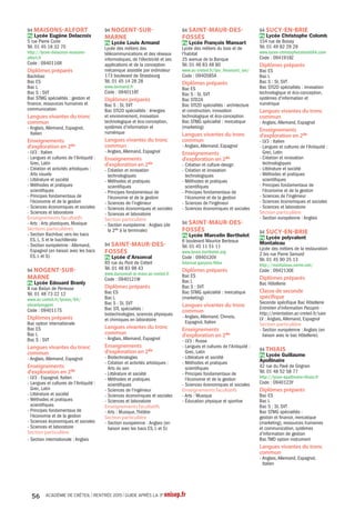Pb 93 Saint-Ouen Lycée Marcel
Cachin
Pb 93Villepinte Lycée Jean Rostand
Pb 94Alfortville Lycée Maximilien
Perret
Pb 94 Cachan Lycée Gustave Eiffel
Pb 94 Champigny-sur-Marne Lycée
LangevinWallon
Pb 94 Créteil Lycée Edouard Branly
Pb 94 Ivry-sur-Seine Lycée Jean Macé
Pb 94 Nogent-sur-Marne Lycée Louis
Armand
Pb 94 Saint-Maur-des-Fossés Lycée
François Mansart
Pb 94 Sucy-en-Brie Lycée Christophe
Colomb
Pb 94Villeneuve-Saint-Georges
Lycée FrançoisArago
Pr 94Vincennes Lycée Claude
Nicolas Ledoux - EBTP
Pb 94Vitry-sur-Seine Lycée Jean
Macé
Pb 94Vitry-sur-Seine Lycée
polyvalentAdolphe Chérioux
Écologie,
agronomie,
territoire,
développement
durable
Pb 77 Brie-Comte-Robert Lycée
Bougainville agriculture et paysage
Pb 77 Chailly-en-Brie Lycée
d'enseignement général,
technologique et professionnel
agricole La Bretonnière
Pr 93Vaujours Lycée Fénelon
Éducation physique
et sportive
Pb 77Avon Lycée Uruguay France
Pr 77 Lagny-sur-Marne Lycée privé
Saint-Laurent La Paix Notre-Dame
Pb 93 Epinay-sur-Seine Lycée
Jacques Feyder
Pr 93 Montreuil Lycée Claude Nicolas
Ledoux - EBTP
Pb 94 Chennevières-sur-Marne
Lycée Champlain
Pr 94Vincennes Lycée Claude
Nicolas Ledoux - EBTP
Littérature et société
Nombreux établissements
Méthodes
et pratiques
scientifiques
Nombreux établissements
Principes
fondamentaux de
l'économie et de la
gestion
Nombreux établissements
Santé et social
Pb 77Avon Lycée Uruguay France
Pb 77 Chelles Lycée Jehan de Chelles
Pb 77 Coulommiers Lycée Jules Ferry
Pr 77 Fontainebleau Lycée Jeanne
d'Arc - Saint-Aspais
Pr 77 Lagny-sur-Marne Lycée privé
Saint-Laurent La Paix Notre-Dame
Pb 77 Lagny-sur-Marne LycéeVan
Dongen
Pb 77 Longperrier Lycée polyvalent
Charles de Gaulle
Pr 77 Meaux Lycée général privé
Bossuet
Pb 77 Meaux Lycée Henri Moissan
Pb 77 Meaux Lycée JeanVilar
Pb 77 Ozoir-la-Ferrière Section
générale et technologique du lycée
professionnel LinoVentura
Pb 77 Provins Lycée polyvalent les
Pannevelles
Pb 77 Roissy-en-Brie Lycée Charles
le Chauve
Pb 77 Rozay-en-Brie Lycée polyvalent
LaTour des Dames
Pb 77 Savigny-le-Temple Lycée Pierre
Mendès France
Pb 77Torcy Lycée Jean Moulin
Pb 77Vaux-le-Pénil Lycée polyvalent
Simone Signoret
Pb 93Aulnay-sous-Bois Lycée
Voillaume
Pb 93 Bobigny Lycée Louise Michel
Pb 93 Bondy Lycée Jean Renoir
Pr 93 Bondy Lycée polyvalent privé
Assomption
Pb 93 Drancy Lycée Eugène Delacroix
Pb 93 Epinay-sur-Seine Lycée
Jacques Feyder
Pb 93 La Courneuve Lycée Jacques
Brel
Pb 93 Le Blanc-Mesnil Lycée Jean
Moulin
Pb 93 Livry-Gargan Lycée Henri Sellier
Pr 93 Montreuil Lycée Gregor Mendel
Pb 93 Montreuil Lycée Jean Jaurès
Pr 93 Noisy-le-Grand Lycée Françoise
Cabrini
Pb 93 Romainville Lycée polyvalent
Liberté
Pb 93 Saint-Ouen Lycée Marcel
Cachin
Pb 93Villemomble Lycée polyvalent
Blaise Pascal
Pb 94 Cachan Lycée Maximilien Sorre
Pb 94 Champigny-sur-Marne Lycée
Louise Michel
Pb 94 Créteil Lycée Gutenberg
Pb 94 Ivry-sur-Seine Lycée Fernand
Léger
Pb 94 Le Kremlin-Bicêtre Lycée
Darius Milhaud
Pb 94 Le Perreux-sur-Marne Lycée
Paul Doumer
Pb 94 Limeil-Brevannes Lycée
Guillaume Budé
Pr 94 Saint-Maur-des-Fossés Lycée
Teilhard de Chardin
Pb 94Villeneuve-le-Roi Lycée
Georges Brassens
Pb 94Villeneuve-Saint-Georges
Lycée FrançoisArago
Pr 94Vincennes Lycée Gregor Mendel
Sciences de
l'ingénieur
Pb 77 Brie-Comte-Robert Lycée
polyvalent Blaise Pascal
Pb 77 Bussy-Saint-Georges Lycée
Martin Luther King
Pr 77 Bussy-Saint-Georges Lycée
polyvalent Maurice Rondeau
Pb 77 Champagne-sur-Seine Lycée
polyvalent La Fayette
Pb 77 Chelles Lycée Gaston
Bachelard
Pb 77 Congis-sur-Thérouanne Lycée
Le Gué àTresmes
Pb 77 Coulommiers Lycée Jules Ferry
Pb 77 Dammarie-les-Lys Lycée
polyvalent Frédéric Joliot-Curie
Pb 77 Dammartin-en-Goële Lycée
polyvalent de Dammartin-en-Goële
Pb 77 Lagny-sur-Marne LycéeVan
Dongen
Pb 77 Le Mée-sur-Seine Lycée
George Sand
Pb 77 Longperrier Lycée polyvalent
Charles de Gaulle
Pb 77 Meaux Lycée JeanVilar
Pb 77 Meaux Lycée Pierre de
Coubertin
Pb 77 Melun Lycée polyvalent
Léonard deVinci
Pb 77 Moissy-Cramayel Lycée
polyvalent de la Mare Carrée
Pb 77 Montereau-Fault-Yonne Lycée
André Malraux
Pb 77 Nemours Lycée Etienne Bezout
Pb 77 Noisiel Lycée polyvalent René
Cassin
Pb 77 Pontault-Combault Lycée
Camille Claudel
Pb 77 Provins Lycée polyvalent les
Pannevelles
Pb 77Tournan-en-Brie Lycée
polyvalent ClémentAder
Pb 93Aubervilliers Lycée Le
Corbusier
Pb 93Aulnay-sous-Bois Lycée
Voillaume
Pb 93 Bagnolet Lycée Eugène Hénaff
Pb 93 Drancy Lycée Eugène Delacroix
Pb 93 Epinay-sur-Seine Lycée
Jacques Feyder
Pb 93 Gagny Lycée Gustave Eiffel
Pb 93 Le Blanc-Mesnil Lycée
WolfgangAmadeus Mozart
Pb 93 Le Raincy Lycée René Cassin
Pr 93 Montreuil Lycée Claude Nicolas
Ledoux - EBTP
Pb 93 Montreuil Lycée Condorcet
Pr 93 Montreuil Lycée technique ORT
Daniel Mayer
Pb 93 Neuilly-sur-Marne Lycée
polyvalent Nicolas Joseph Cugnot
Pr 93 Noisy-le-Grand Lycée Françoise
Cabrini
Pb 93 Noisy-le-Grand Lycée
polyvalent Evariste Galois
Pb 93 Pantin Lycée LucieAubrac
Pb 93 Rosny-sous-Bois Lycée Charles
de Gaulle
Pr 93 Saint-Denis Lycée Jean-
Baptiste de La Salle
Pb 93 Saint-Denis Lycée Paul Eluard
Pb 93 Saint-Ouen Lycée Marcel
Cachin
Pb 93 Sevran Lycée polyvalent Blaise
Cendrars
Création et culture-
design
Pb 77 Congis-sur-Thérouanne Lycée
Le Gué àTresmes
Pb 77 Montereau-Fault-Yonne Lycée
André Malraux
Pr 93 Bondy Lycée polyvalent privé
Assomption
Pr 93 Montreuil Lycée Claude Nicolas
Ledoux - EBTP
Pb 93 Montreuil Lycée Eugénie
Cotton
Pb 94 Saint-Maur-des-Fossés Lycée
François Mansart
Pr 94Vincennes Lycée Claude
Nicolas Ledoux - EBTP
Pb 94Vitry-sur-Seine Lycée
polyvalentAdolphe Chérioux
Création et
innovation
technologiques
Pb 77 Bussy-Saint-Georges Lycée
Martin Luther King
Pr 77 Bussy-Saint-Georges Lycée
polyvalent Maurice Rondeau
Pb 77 Champagne-sur-Seine Lycée
polyvalent La Fayette
Pb 77 Chelles Lycée Gaston
Bachelard
Pb 77 Congis-sur-Thérouanne Lycée
Le Gué àTresmes
Pb 77 Coulommiers Lycée Jules Ferry
Pb 77 Dammarie-les-Lys Lycée
polyvalent Frédéric Joliot-Curie
Pb 77 Dammartin-en-Goële Lycée
polyvalent de Dammartin-en-Goële
Pb 77 La Rochette Section générale
et technologique du lycée
professionnel Benjamin Franklin
Pb 77 Meaux Lycée Pierre de
Coubertin
Pb 77 Melun Lycée polyvalent
Léonard deVinci
Pb 77 Moissy-Cramayel Lycée
polyvalent de la Mare Carrée
Pb 77 Montereau-Fault-Yonne Lycée
André Malraux
Pb 77 Noisiel Lycée polyvalent René
Cassin
Pb 77 Provins Lycée polyvalent les
Pannevelles
Pb 77Tournan-en-Brie Lycée
polyvalent ClémentAder
Pb 93Aubervilliers Lycée Le
Corbusier
Pb 93Aulnay-sous-Bois Lycée
Voillaume
Pb 93 Bagnolet Lycée Eugène Hénaff
Pb 93 Drancy Lycée Eugène Delacroix
Pb 93 Gagny Lycée Gustave Eiffel
Pb 93 Le Raincy Lycée René Cassin
Pr 93 Montreuil Lycée Claude Nicolas
Ledoux - EBTP
Pb 93 Montreuil Lycée Condorcet
Pr 93 Montreuil Lycée technique ORT
Daniel Mayer
Pb 93 Neuilly-sur-Marne Lycée
polyvalent Nicolas Joseph Cugnot
Pr 93 Noisy-le-Grand Lycée Françoise
Cabrini
Pb 93 Noisy-le-Grand Lycée
polyvalent Evariste Galois
Pb 93 Pantin Lycée LucieAubrac
Pb 93 Saint-Denis Lycée Paul Eluard
ACADÉMIE DE CRÉTEIL l RENTRÉE 2015 l GUIDE APRÈS LA 3e onisep.fr32
 
