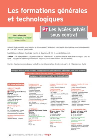 Pb 94 LaVarenne-Saint-Hilaire Lycée
Condorcet
Pb 94 Le Kremlin-Bicêtre Lycée
Darius Milhaud
Pb 94 Le Perreux-sur-Marne Lycée
Paul Doumer
Pb 94 Limeil-Brevannes Lycée
Guillaume Budé
Pb 94 Maisons-Alfort Lycée Eugène
Delacroix
Pr 94 Nogent-sur-Marne LycéeAlbert
de Mun
Pb 94 Nogent-sur-Marne Lycée
Edouard Branly
Pb 94 Nogent-sur-Marne Lycée Louis
Armand
Pr 94 Nogent-sur-Marne Lycée
Montalembert
Pr 94 Saint-Mandé Lycée Saint-
Michel de Picpus
Pb 94 Saint-Maur-des-Fossés Lycée
d'Arsonval
Pb 94 Saint-Maur-des-Fossés Lycée
François Mansart
Pb 94 Saint-Maur-des-Fossés Lycée
Marcelin Berthelot
Pr 94 Saint-Maur-des-Fossés Lycée
Teilhard de Chardin
Pb 94 Sucy-en-Brie Lycée Christophe
Colomb
Pr 94 Sucy-en-Brie Lycée du petitVal
Pb 94Thiais Lycée Guillaume
Apollinaire
Pb 94Villeneuve-le-Roi Lycée
Georges Brassens
Pb 94Villeneuve-Saint-Georges
Lycée FrançoisArago
Pr 94Vincennes Lycée Claude
Nicolas Ledoux - EBTP
Pr 94Vincennes Lycée Gregor Mendel
Pb 94Vincennes Lycée Hector Berlioz
Pr 94Vincennes Lycée Notre-Dame
de la Providence
Pr 94Vitry-sur-Seine Lycée Epin
Pb 94Vitry-sur-Seine Lycée Jean
Macé
Pb 94Vitry-sur-Seine Lycée
polyvalentAdolphe Chérioux
Anglais
Nombreux établissements
Arabe
Pb 93 Clichy-sous-Bois LycéeAlfred
Nobel
Pb 93 Drancy Lycée Eugène Delacroix
Pb 93 La Courneuve Lycée Jacques
Brel
Pb 93 Montreuil Lycée Jean Jaurès
Pb 93 Pantin Lycée Marcelin Berthelot
Pb 93 Saint-Denis Lycée Suger
Chinois
Pb 77Torcy Lycée Jean Moulin
Pb 93 Montreuil Lycée Jean Jaurès
Pb 93 Noisy-le-Grand Lycée Flora
Tristan
Pb 93 Noisy-le-Sec Lycée Olympe de
Gouges
Pb 93 Pantin Lycée Marcelin Berthelot
Pb 93 Saint-Denis Maison
d'éducation de la Légion d'Honneur
Allemand
Pb 77Avon Lycée Uruguay France
Pb 77 Brie-Comte-Robert Lycée
Bougainville agriculture et paysage
Pb 77 Brie-Comte-Robert Lycée
polyvalent Blaise Pascal
Pb 77 Bussy-Saint-Georges Lycée
Martin Luther King
Pr 77 Bussy-Saint-Georges Lycée
polyvalent Maurice Rondeau
Pb 77 Cesson Lycée Sonia Delaunay
Pb 77 Champagne-sur-Seine Lycée
polyvalent La Fayette
Pb 77 Champs-sur-Marne Lycée
René Descartes
Pb 77 Chelles Lycée Gaston
Bachelard
Pr 77 Chelles Lycée Guy Gasnier
Sainte Bathilde
Pb 77 Chelles Lycée Jehan de Chelles
Pb 77 Combs-la-Ville Lycée Galilée
Pb 77 Congis-sur-Thérouanne Lycée
Le Gué àTresmes
Pb 77 Coulommiers Lycée Jules Ferry
Pb 77 Dammarie-les-Lys Lycée
polyvalent Frédéric Joliot-Curie
Pb 77 Dammartin-en-Goële Lycée
polyvalent de Dammartin-en-Goële
Pb 77 Fontainebleau Lycée François
Couperin
Pb 77 Fontainebleau Lycée François
1er
Pr 77 Fontainebleau Lycée Jeanne
d'Arc - Saint-Aspais
Pr 77 Fontainebleau Lycée polyvalent
privé Blanche de Castille
Pr 77 Forges Lycée général
Assomption
Pr 77 La Ferté-sous-Jouarre Lycée
privé Sainte-Céline
Pb 77 La Ferté-sous-Jouarre Lycée
Samuel Beckett
Pr 77 Lagny-sur-Marne Lycée privé
Saint-Laurent La Paix Notre-Dame
Pb 77 Lagny-sur-Marne LycéeVan
Dongen
Pb 77 Le Mée-sur-Seine Lycée
George Sand
Pb 77 Lognes Lycée Emily Brontë
Pb 77 Longperrier Lycée polyvalent
Charles de Gaulle
Pr 77 Meaux Lycée général privé
Bossuet
Pb 77 Meaux Lycée Henri Moissan
Pb 77 Meaux Lycée JeanVilar
Pb 77 Meaux Lycée Pierre de
Coubertin
Pb 77 Melun Lycée JacquesAmyot
Pb 77 Melun Lycée polyvalent
Léonard deVinci
Pr 77 Melun Lycée Saint-Aspais
Pb 77 Mitry-Mory Lycée polyvalent
Honoré de Balzac
Pb 77 Moissy-Cramayel Lycée
polyvalent de la Mare Carrée
Pb 77 Montereau-Fault-Yonne Lycée
André Malraux
Pb 77 Nangis Lycée Becquerel
Pb 77 Nemours Lycée Etienne Bezout
Pb 77 Neufmoutiers-en-Brie Centre
médical et pédagogique pour
adolescents de Neufmoutiers
Pb 77 Noisiel Lycée polyvalent Gérard
de Nerval
Pb 77 Noisiel Lycée polyvalent René
Cassin
Pr 77 Ozoir-la-Ferrière Lycée privé
european campus Sainte-Thérèse
Pb 77 Pontault-Combault Lycée
Camille Claudel
Pb 77 Provins Lycée polyvalent les
Pannevelles
Pr 77 Provins Lycée Sainte-Croix
Pb 77 Provins LycéeThibaut de
Champagne
Pb 77 Roissy-en-Brie Lycée Charles
le Chauve
Pb 77 Rozay-en-Brie Lycée polyvalent
LaTour des Dames
Pb 77 Saint-Fargeau-Ponthierry
Fondation Ellen Poidatz
Pb 77 Savigny-le-Temple Lycée Pierre
Mendès France
Pb 77 Serris Lycée polyvalent de
Serris Emilie du Châtelet
Pb 77 Sourdun Lycée d'Etat de
Sourdun
Pb 77Torcy Lycée Jean Moulin
Pb 77Tournan-en-Brie Lycée
polyvalent ClémentAder
Pb 77Vaux-le-Pénil Lycée polyvalent
Simone Signoret
Pb 93Aubervilliers Lycée général et
technologique HenriWallon
Pb 93Aubervilliers Lycée Le
Corbusier
Pb 93Aulnay-sous-Bois Lycée général
et technologique Jean Zay
Pr 93Aulnay-sous-Bois Lycée
l'Espérance
Pr 93Aulnay-sous-Bois Lycée
Protectorat Saint-Joseph
Pb 93Aulnay-sous-Bois Lycée
Voillaume
Pb 93 Bagnolet Lycée Eugène Hénaff
Pr 93 Bobigny Lycée Charles Péguy
Pb 93 Bobigny Lycée Louise Michel
Pb 93 Bondy Lycée Jean Renoir
Pb 93 Clichy-sous-Bois LycéeAlfred
Nobel
Pb 93 Drancy Lycée Eugène Delacroix
Pb 93 Epinay-sur-Seine Lycée
Jacques Feyder
Pb 93 Gagny Lycée Gustave Eiffel
Pb 93 La Courneuve Lycée Jacques
Brel
Pb 93 Le Blanc-Mesnil Lycée
WolfgangAmadeus Mozart
Pb 93 Le Bourget Lycée du Bourget
Pb 93 Le Raincy LycéeAlbert
Schweitzer
Pb 93 Le Raincy Lycée René Cassin
Pr 93 Le Raincy Lycée Saint-Louis
Sainte-Clothilde
Pb 93 Les Lilas Lycée Paul Robert
Pb 93 Livry-Gargan LycéeAndré
Boulloche
Pr 93 Montreuil Lycée Claude Nicolas
Ledoux - EBTP
Pb 93 Montreuil Lycée Condorcet
Pb 93 Montreuil Lycée Eugénie
Cotton
Pr 93 Montreuil Lycée Gregor Mendel
Pr 93 Montreuil Lycée Henri Matisse
Pb 93 Montreuil Lycée Jean Jaurès
Pb 93 Neuilly-sur-Marne Lycée
polyvalent Nicolas Joseph Cugnot
Pb 93 Noisy-le-Grand Lycée Flora
Tristan
Pr 93 Noisy-le-Grand Lycée Françoise
Cabrini
Pb 93 Noisy-le-Grand Lycée
polyvalent Evariste Galois
Pb 93 Noisy-le-Sec Lycée Olympe de
Gouges
Pb 93 Pantin Lycée LucieAubrac
Pb 93 Pantin Lycée Marcelin Berthelot
Pb 93 Romainville Lycée polyvalent
Liberté
Pb 93 Rosny-sous-Bois Lycée Charles
de Gaulle
Pr 93 Saint-Denis Lycée Jean-
Baptiste de La Salle
Pb 93 Saint-Denis Lycée Paul Eluard
Pb 93 Saint-Denis Lycée Suger
Pb 93 Saint-Denis Maison
d'éducation de la Légion d'Honneur
Pb 93 Saint-Ouen LycéeAuguste
Blanqui
Pb 93 Saint-Ouen Lycée Marcel
Cachin
Pb 93 Sevran Lycée polyvalent Blaise
Cendrars
Pb 93 Stains Lycée Maurice Utrillo
Pb 93Tremblay-en-France Lycée
polyvalent Léonard deVinci
Pr 93Vaujours Lycée Fénelon
Pb 93Villemomble Lycée
Clemenceau
Pr 93Villemomble Lycée Saint-Louis
Blanche de Castille
Pb 93Villepinte Lycée Jean Rostand
Pb 94Alfortville Lycée Maximilien
Perret
Pr 94 Boissy-Saint-Léger Cours
Bernard Palissy
Pb 94 Cachan Lycée Gustave Eiffel
Pb 94 Cachan Lycée Maximilien Sorre
Pb 94 Champigny-sur-Marne Lycée
LangevinWallon
Pb 94 Champigny-sur-Marne Lycée
Louise Michel
Pb 94 Champigny-sur-Marne Lycée
Marx Dormoy
Pr 94 Charenton-le-Pont Lycée
Notre-Dame des Missions St Pierre
Pb 94 Charenton-le-Pont Lycée
polyvalent Robert Schuman
Pb 94 Chennevières-sur-Marne
Lycée Champlain
Pb 94 Chevilly-Larue Lycée Pauline
Roland
Pr 94 Choisy-le-Roi Lycée Saint-
André
Pb 94 Créteil Lycée Edouard Branly
Pr 94 Créteil Lycée général et
technologique de l'ensemble
Sainte-Marie
Pb 94 Créteil Lycée Gutenberg
Pb 94 Créteil Lycée Léon Blum
Pb 94 Créteil Lycée Saint-Exupéry
Pb 94 Fontenay-sous-Bois Lycée
Pablo Picasso
Pb 94 Fresnes Lycée Fréderic Mistral
Pb 94 Ivry-sur-Seine Lycée Jean Macé
Pb 94 Ivry-sur-Seine Lycée Romain-
Rolland
Les langues vivantes du tronc commun
ACADÉMIE DE CRÉTEIL l RENTRÉE 2015 l GUIDE APRÈS LA 3e onisep.fr34
 