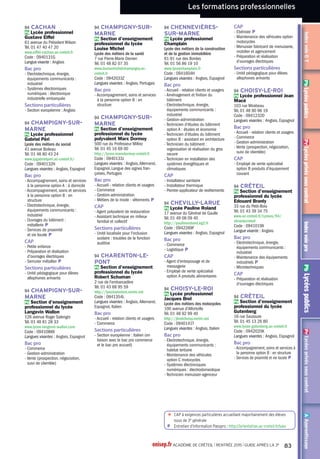 Les formations générales et technologiques
IndexvoieGTAApprentissagePrLycéesprivéssouscontratPbLycéespublicsIndexvoieproPbLycéespublicsPrLycéesprivéssouscontrat
Langues vivantes du tronc
commun
- Anglais,Allemand, Espagnol
Enseignements
d'exploration en 2de
- Principes fondamentaux de
l'économie et de la gestion
- Sciences économiques et sociales
Enseignement facultatif
- LV3 : Langue des signes française
77 FORGES
Pr Lycée général
Assomption
2 rue de Salins
Tél. 01 64 70 54 64
www.assomption-forges.com
Code : 0772648K
Internat garçons-filles
Diplômes préparés
Bac ES
Bac S : EAT, SI, SVT
Langues vivantes du tronc
commun
- Anglais,Allemand, Espagnol
Enseignements
d'exploration en 2de
- Méthodes et pratiques
scientifiques
- Principes fondamentaux de
l'économie et de la gestion
- Sciences économiques et sociales
77 LA FERTÉ-SOUS-
JOUARRE
Pr Lycée privé Sainte-Céline
29 rue Pierre Marx
Tél. 01 60 22 05 92
www.sainte-celine.org
Code : 0772602K
Diplômes préparés
Bac ES
Bac L
Bac S : SVT
Langues vivantes du tronc
commun
- Anglais,Allemand, Espagnol
Enseignements
d'exploration en 2de
- Littérature et société
- Méthodes et pratiques
scientifiques
- Principes fondamentaux de
l'économie et de la gestion
- Sciences économiques et sociales
Enseignement facultatif
- Langues et cultures de l'Antiquité :
Latin
77 LAGNY-SUR-MARNE
Pr Lycée privé Saint-Laurent
La Paix Notre-Dame
43 rue Brébion
Tél. 01 64 12 47 00
www.stlaurent77.fr
Code : 0771237B
Diplômes préparés
Bac ES
Bac L
Bac S : SVT
Bac STL spécialités :
biotechnologies, sciences physiques
et chimiques en laboratoire
Bac STMG spécialité : mercatique
(marketing)
Bac ST2S
Langues vivantes du tronc
commun
- Anglais,Allemand, Espagnol
Enseignements
d'exploration en 2de
- Biotechnologies
- Création et activités artistiques :
Patrimoines
- Éducation physique et sportive
- Littérature et société
- Méthodes et pratiques
scientifiques
- Principes fondamentaux de
l'économie et de la gestion
- Santé et social
- Sciences économiques et sociales
- Sciences et laboratoire
Enseignement facultatif
- Arts : Arts plastiques
77 MEAUX
Pr Lycée général privé
Bossuet
12 rue de la Visitation
Tél. 01 64 36 35 35
www.ecm-meaux.fr
Code : 0771246L
Internat garçons-filles
Diplômes préparés
Bac ES
Bac L
Bac S : SVT
Langues vivantes du tronc
commun
- Anglais,Allemand, Espagnol
Enseignements
d'exploration en 2de
- LV3 : Italien
- Littérature et société
- Méthodes et pratiques
scientifiques
- Principes fondamentaux de
l'économie et de la gestion
- Santé et social
- Sciences économiques et sociales
- Sciences et laboratoire
Section particulière
- Section européenne : Anglais (en
liaison avec tous les bacs)
77 MEAUX
Pr Lycée technologique Jean
Rose - secteur hôtellerie
restauration
12 rue de la Visitation
Tél. 01 64 36 35 11
www.ecm-meaux.fr
Code : 0772153X
Hébergement organisé hors
établissement
Diplôme préparé
Bac Hôtellerie
Classe de seconde
spécifique
Seconde spécifique Bac Hôtellerie
77 MEAUX
Pr Lycée technologique Jean
Rose - secteur tertiaire,
sanitaire et social
20 rue de Châage
Tél. 01 60 09 88 50
www.ecm-meaux.fr
Code : 0772153X
Hébergement organisé hors
établissement
Pas de seconde, admission
en 1re uniquement
Diplôme préparé
Bac STMG spécialités : gestion et
finance, mercatique (marketing),
ressources humaines et
communication
Bac ST2S
77 MELUN
Pr Lycée Saint-Aspais
36 rue Saint-Barthélemy
Tél. 01 60 56 59 59
www.lycee-st-aspais.org
Code : 0771238C
Internat garçons
Diplômes préparés
Bac ES
Bac L
Bac S : SVT
Bac STMG spécialités :
gestion et finance, mercatique
(marketing), ressources humaines
et communication, systèmes
d'information de gestion
Langues vivantes du tronc
commun
- Anglais, Allemand, Espagnol,
Italien
Enseignements
d'exploration en 2de
- LV3 : Italien
- Langues et cultures de l'Antiquité :
Grec, Latin
- Création et activités artistiques :
Arts visuels
- Littérature et société
- Méthodes et pratiques
scientifiques
- Principes fondamentaux de
l'économie et de la gestion
- Sciences économiques et sociales
Section particulière
- Section européenne : Anglais,
Espagnol (en liaison avec la
classe de 2de)
77 OZOIR-LA-FERRIÈRE
Pr Lycée privé european
campus Sainte-Thérèse
Avenue Erasme - Rond point de
l'Europe
Tél. 01 64 43 10 00
www.ecst.org
Code : 0772324H
Diplômes préparés
Bac ES
Bac L
Bac S : SVT
Bac STI2D spécialité : systèmes
d'information et numérique
Langues vivantes du tronc
commun
- Anglais, Allemand, Espagnol,
Italien
Enseignements
d'exploration en 2de
- LV3 : Italien
- Langues et cultures de l'Antiquité :
Latin
- Création et activités artistiques :
Arts du spectacle
- Littérature et société
- Méthodes et pratiques
scientifiques
- Principes fondamentaux de
l'économie et de la gestion
- Sciences économiques et sociales
77 PROVINS
Pr Lycée Sainte-Croix
1 rue des Jacobins
Tél. 01 60 58 55 40
www.saintecroix77.fr/content/
accueil
Code : 0772290W
Diplômes préparés
Bac ES
Bac L
Bac S : SVT
Langues vivantes du tronc
commun
- Anglais, Allemand, Espagnol
Enseignements
d'exploration en 2de
- LV3 : Espagnol
- Littérature et société
- Principes fondamentaux de
l'économie et de la gestion
- Sciences économiques et sociales
- Sciences et laboratoire
93 Seine-Saint-Denis
93 AUBERVILLIERS
Pr Lycée Chne Ohr
17-25 rue du Clos Besnard
Tél. 01 41 61 17 70
Code : 0932110N
Diplômes préparés
Bac ES
Bac S
Langues vivantes du tronc
commun
- Anglais, Hébreu moderne
Enseignements
d'exploration en 2de
- LV3 : Hébreu moderne
- Méthodes et pratiques
scientifiques
- Principes fondamentaux de
l'économie et de la gestion
- Sciences économiques et sociales
Sigles et abréviations page 25
onisep.fr ACADÉMIE DE CRÉTEIL l RENTRÉE 2015 l GUIDE APRÈS LA 3e
59
 