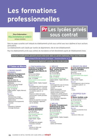 94 NOGENT-SUR-
MARNE
Pr Lycée Albert de Mun
5 avenue Georges Clemenceau
Tél. 01 48 73 79 91
www.albertdemun.fr
Code : 0940880W
Diplômes préparés
Bac ES
Bac L
Bac S : SVT
Langues vivantes du tronc
commun
- Anglais,Allemand, Espagnol,
Italien
Enseignements
d'exploration en 2de
- Langues et cultures de l'Antiquité :
Grec, Latin
- Littérature et société
- Méthodes et pratiques
scientifiques
- Sciences économiques et sociales
- Sciences et laboratoire
Enseignements facultatifs
- Langues et cultures de l'Antiquité :
Grec, Latin
94 NOGENT-SUR-
MARNE
Pr Lycée Montalembert
28 boulevard Gambetta
Tél. 01 48 73 76 46
www.institut-montalembert.org
Code : 0940881X
Diplômes préparés
Bac ES
Bac L
Bac S : SVT
Langues vivantes du tronc
commun
- Anglais,Allemand, Chinois,
Espagnol, Russe
Enseignements
d'exploration en 2de
- Langues et cultures de l'Antiquité :
Grec, Latin
- Création et activités artistiques :
Arts visuels
- Littérature et société
- Méthodes et pratiques
scientifiques
- Principes fondamentaux de
l'économie et de la gestion
- Sciences économiques et sociales
Enseignement facultatif
- Arts : Musique
94 SAINT-MANDÉ
Pr Lycée Saint-Michel de
Picpus
10 ter rue Jeanne d'Arc
Tél. 01 43 74 79 52
www.saintmicheldepicpus.fr
Code : 0940882Y
Diplômes préparés
Bac ES
Bac S : SVT
Langues vivantes du tronc
commun
- Anglais,Allemand, Espagnol
Enseignements
d'exploration en 2de
- Langues et cultures de l'Antiquité :
Latin
- Création et activités artistiques :
Arts du spectacle, Patrimoines
- Littérature et société
- Méthodes et pratiques
scientifiques
- Principes fondamentaux de
l'économie et de la gestion
- Sciences économiques et sociales
94 SAINT-MAUR-DES-
FOSSÉS
Pr Lycée Teilhard de Chardin
2 place d'Armes
Tél. 01 48 89 66 66
www.tdechardin.org
Code : 0940878U
Diplômes préparés
Bac ES
Bac L
Bac S : SVT
Bac STMG spécialités : gestion et
finance, mercatique (marketing),
ressources humaines et
communication
Bac ST2S
Langues vivantes du tronc
commun
- Anglais,Allemand, Espagnol
Enseignements
d'exploration en 2de
- Littérature et société
- Méthodes et pratiques
scientifiques
- Principes fondamentaux de
l'économie et de la gestion
- Santé et social
- Sciences économiques et sociales
94 SUCY-EN-BRIE
Pr Lycée du petit Val
12 avenue Albert Pleuvry
Tél. 01 45 90 20 47
http://petitval.org
Code : 0940891H
Diplômes préparés
Bac ES
Bac L
Bac S : SVT
Langues vivantes du tronc
commun
- Anglais,Allemand, Espagnol
Enseignements
d'exploration en 2de
- LV3 : Chinois, Italien
- Littérature et société
- Méthodes et pratiques
scientifiques
- Principes fondamentaux de
l'économie et de la gestion
- Sciences économiques et sociales
Enseignement facultatif
- Langues et cultures de l'Antiquité :
Grec
Section particulière
- Section européenne : Anglais
94 VINCENNES
Pr Lycée Claude Nicolas
Ledoux - EBTP
Lycée des métiers de la
construction et de son
environnement
18 rue de Belfort
Tél. 01 48 08 11 21
www.ebtp.info
Code : 0940822H
Internat garçons-filles
Diplômes préparés
Bac ES
Bac S : SVT
Bac STD2A
Bac STI2D spécialité : architecture
et construction
Langues vivantes du tronc
commun
- Anglais, Allemand, Espagnol,
Portugais
Enseignements
d'exploration en 2de
- Création et culture-design
- Création et innovation
technologiques
- Éducation physique et sportive
- Méthodes et pratiques
scientifiques
- Principes fondamentaux de
l'économie et de la gestion
- Sciences de l'ingénieur
- Sciences économiques et sociales
94 VINCENNES
Pr Lycée Gregor Mendel
205 rue de Fontenay
Tél. 01 49 57 97 00
www.gregormendel.org
Code : 0940821G
Diplôme préparé
Bac STL spécialité : biotechnologies
Bac STMG spécialités : gestion et
finance, mercatique (marketing),
ressources humaines et
communication
Bac ST2S
Langues vivantes du tronc
commun
- Anglais, Allemand, Espagnol
Enseignements
d'exploration en 2de
- Biotechnologies
- Principes fondamentaux de
l'économie et de la gestion
- Santé et social
- Sciences économiques et sociales
- Sciences et laboratoire
94 VINCENNES
Pr Lycée Notre-Dame de la
Providence
41 rue de Fontenay
Tél. 01 43 28 03 59
www.laprovidence.fr
Code : 0940877T
Diplômes préparés
Bac ES
Bac L
Bac S : SVT
Langues vivantes du tronc
commun
- Anglais, Allemand, Espagnol
Enseignements
d'exploration en 2de
- Langues et cultures de l'Antiquité :
Grec, Latin
- Création et activités artistiques :
Arts visuels
- Littérature et société
- Méthodes et pratiques
scientifiques
- Principes fondamentaux de
l'économie et de la gestion
- Sciences économiques et sociales
Section particulière
- Section européenne : Allemand,
Espagnol
94 VITRY-SUR-SEINE
Pr Lycée Epin
19 avenue Eugène Pelletan
Tél. 01 46 81 11 06
www.epin.fr
Code : 0941719H
Diplômes préparés
Bac ES
Bac L
Bac S : SVT
Bac STMG spécialités : gestion et
finance, mercatique (marketing)
Langues vivantes du tronc
commun
- Anglais, Allemand, Espagnol
Enseignements
d'exploration en 2de
- LV3 : Chinois
- Langues et cultures de l'Antiquité :
Latin
- Littérature et société
- Méthodes et pratiques
scientifiques
- Principes fondamentaux de
l'économie et de la gestion
- Sciences économiques et sociales
ACADÉMIE DE CRÉTEIL l RENTRÉE 2015 l GUIDE APRÈS LA 3e onisep.fr62
 