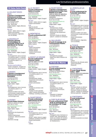 Les formations professionnelles
AApprentissagePrLycéesprivéssouscontratPbLycéespublicsPrLycéesprivéssouscontratIndexvoieGTPbLycéespublicsAAAAAAApppppppppppprerererentntntntisisisissasasasagggegegegePrPrPrLLLLyyycycycycéeéeéeéessssppprprprprivivivivésésésésssssouououousssscocococontntntntrarararattttrrrPbPbPbLLLLyyycycycycéeéeéeéesssspppupupupublblblblicicicicssssPrPrPrLLLLyyycycycycéeéeéeéessssppprprprprivivivivésésésésssssouououousssscocococontntntntrarararattttrrrInInIndedededexxxovovovoeieieieGGGGTTTPbPbPbLLLLyyycycycycéeéeéeéesssspppupupupublblblblicicicicssssIndexvoiepro
Les formations
professionnelles
Index
Pb Lycée public
Pr Lycée privé sous contrat
A Apprentissage
Agriculture, élevage,
aménagement, forêt
BacproAménagements
paysagers
Pb 77 Brie-Comte-Robert Lycée
Bougainville agriculture et paysage
A 77 Chailly-en-Brie CFAAH 77
Geoffroy Saint-Hilaire
Pr 77 Forges Lycée professionnel
horticoleAssomption
Pb 93 Montreuil Section
d'enseignement professionnel du
lycée des métiers de l'horticulture et
du paysage
Des passerelles possibles
Baccalauréat professionnel et CAP sont des diplômes d’insertion professionnelle ; néanmoins, vous pouvez continuer à
vous former.
Les passerelles sont facilitées pour vous permettre de construire votre parcours de façon plus souple :
● au sein de la voie professionnelle, par exemple de CAP vers Bac pro
● entre la voie professionnelle et les voies générale et technologique, par exemple d’un Bac pro vers la 1re technologique.
Des « stages passerelles » peuvent vous y aider (voir page 7).
Cet index liste les diplômes professionnels ainsi que les sections particulières (sections européennes, Unité
pédagogique pour élèves allophones arrivants (UPE2A), Unité localisée pour l'inclusion scolaire (ULIS).
Les diplômes professionnels présentés sont regroupés en 17 domaines.
Les établissements qui proposent ces formations sont classés par numéro de département, ville et nom
d’établissement.
Des abréviation indiquent si ces établissements sont publics Pb , privés sous contrat Pr ou proposent la formation en
apprentissage A.
Pour certaines formations dites inter-académiques, vous pouvez demander votre inscription dans un lycée public de
l’académie de Paris ou de Versailles. Vous en trouverez la liste dans notre dossier en ligne sur :
www.onisep.fr/ile-de-france.
Les diplômes de la voie professionnelle
A 93 Montreuil Section
d'enseignement professionnel du
lycée des métiers de l'horticulture et
du paysage
Pr 93Vaujours Lycée du paysage et
de l'environnement Fénelon
Pb 94Vitry-sur-Seine Section
d'enseignement professionnel du
lycéeAdolphe Chérioux
BacproConduiteetgestion
del'entreprisehippique
A 77 Forges Lycée professionnel
horticoleAssomption
A 94 Boissy-Saint-Léger CFA des
courses hippiques
BacproConduiteetgestion
del'exploitationagricole
optionsystèmesàdominante
cultures
A 77 Chailly-en-Brie CFAAH 77
Geoffroy Saint-Hilaire
BacproConduiteetgestion
del'exploitationagricole
optionsystèmesàdominante
élevage
Pb 77 Brie-Comte-Robert Lycée
Bougainville agriculture et paysage
Pb 77 Chailly-en-Brie Lycée
d'enseignement général,
technologique et professionnel
agricole La Bretonnière
BacproGestiondesmilieux
naturelsetdelafaune
Pr 93Vaujours Lycée du paysage et
de l'environnement Fénelon
BacproProductions
horticoles
Pb 77 Brie-Comte-Robert Lycée
Bougainville agriculture et paysage
A 77 Chailly-en-Brie CFAAH 77
Geoffroy Saint-Hilaire
onisep.fr ACADÉMIE DE CRÉTEIL l RENTRÉE 2015 l GUIDE APRÈS LA 3e
63
 