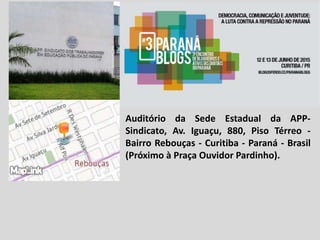 Auditório da Sede Estadual da APP-
Sindicato, Av. Iguaçu, 880, Piso Térreo -
Bairro Rebouças - Curitiba - Paraná - Brasil
(Próximo à Praça Ouvidor Pardinho).
 