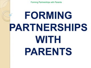 Forming Partnerships with Parents FORMINGPARTNERSHIPS WITH PARENTS 