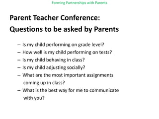 Forming Partnerships with Parents<br />Parent Teacher Conference:<br />Questions to be asked by Parents<br />Is my child p...