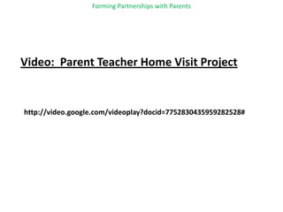 Forming Partnerships with Parents<br />Video:  Parent Teacher Home Visit Project<br />        http://video.google.com/vide...