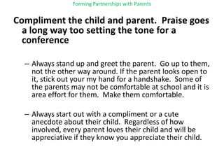Forming Partnerships with Parents<br />Compliment the child and parent.  Praise goes a long way too setting the tone for a...