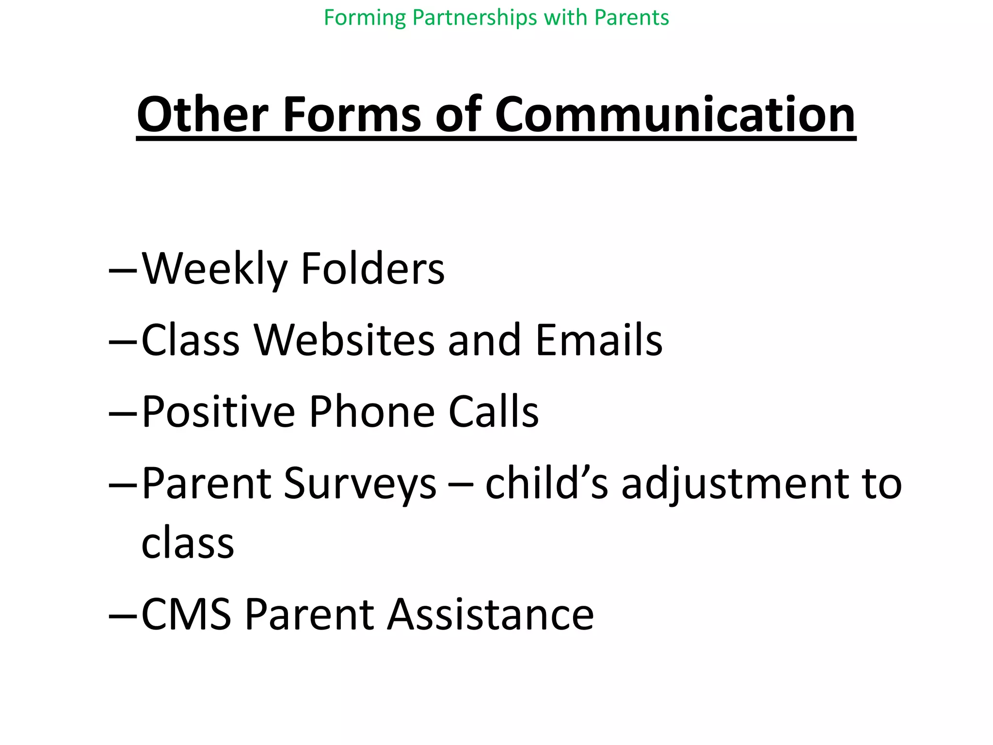 Forming Partnerships with ParentsOther Forms of CommunicationWeekly FoldersClass Websites and EmailsPositive Phone CallsParent Surveys – child’s adjustment to classCMS Parent Assistance