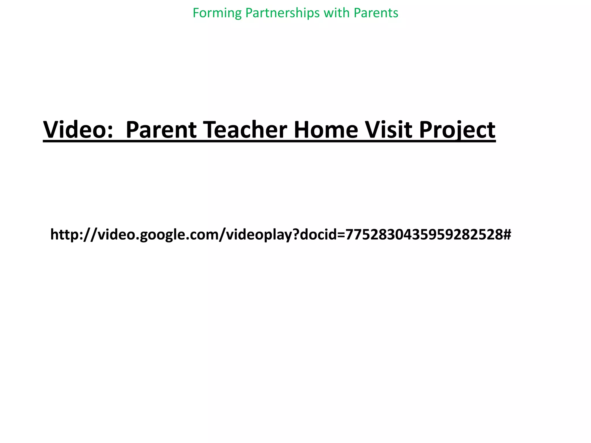 Forming Partnerships with ParentsVideo:  Parent Teacher Home Visit Project        http://video.google.com/videoplay?docid=7752830435959282528#   