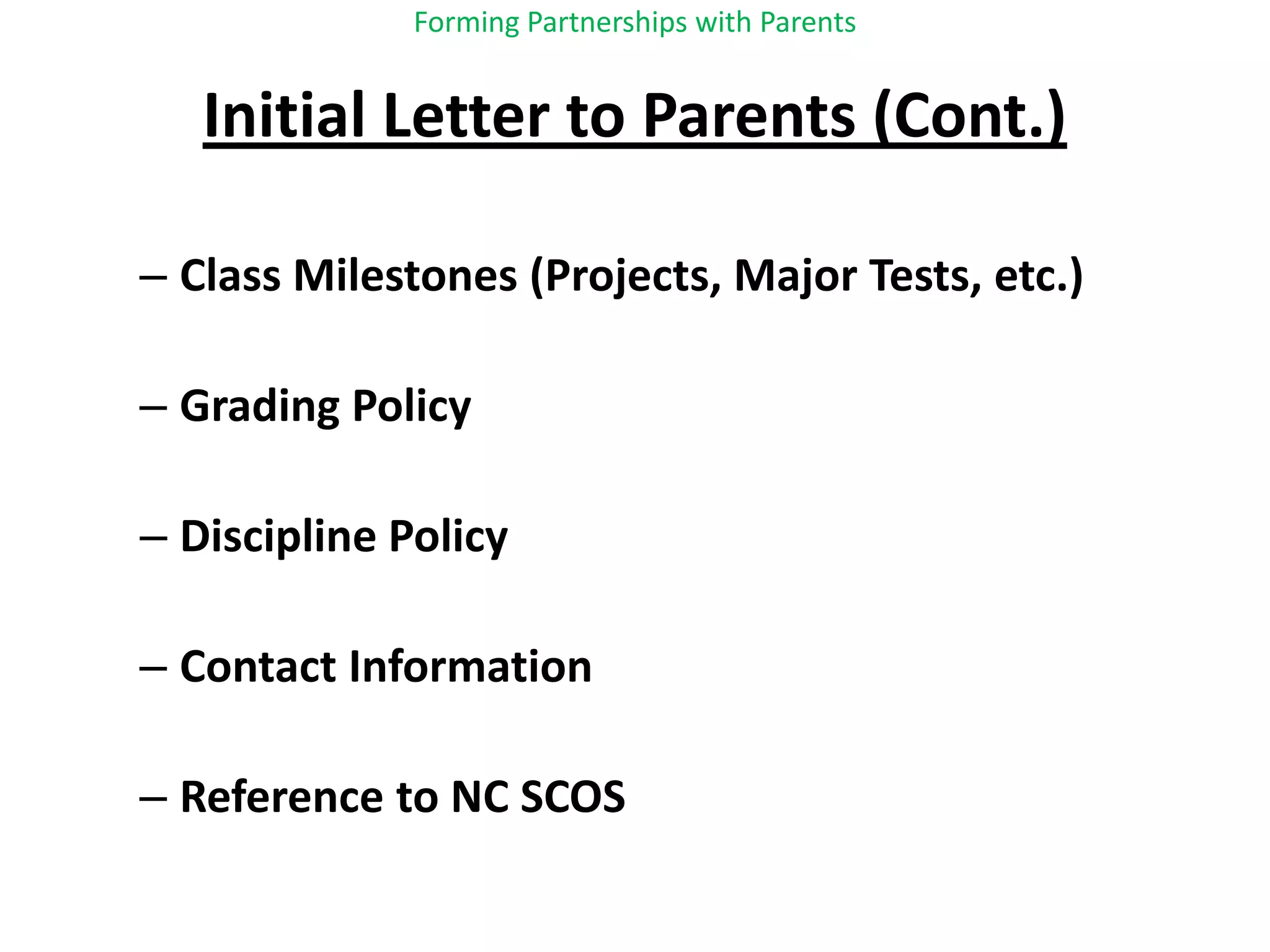 Forming Partnerships with ParentsInitial Letter to Parents (Cont.)Class Milestones (Projects, Major Tests, etc.)Grading PolicyDiscipline PolicyContact InformationReference to NC SCOS