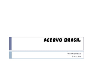 Acervo Brasil

        Osvaldo e Orlando
             11 2737.4534
 
