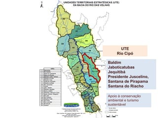 Baldim
Jaboticatubas
Jequitibá
Presidente Juscelino,
Santana de Pirapama
Santana do Riacho
UTE
Rio Cipó
Apoio à conservação
ambiental e turismo
sustentável
 