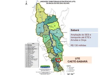 Sabará
UTE
CAETÉ-SABARÁ
Ampliação do SES e
transporte até ETE’s
Arrudas e Onça
R$ 130 milhões
 