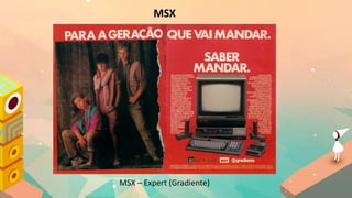 MSX
MSX – Expert (Gradiente)
 