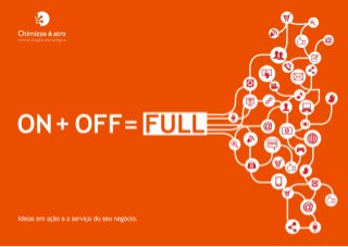 ON + OFF = FULL • Otimizze & Atro • Comunicação Estratégica