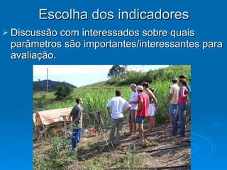 Escolha dos indicadores Discussão com interessados sobre quais parâmetros são importantes/interessantes para avaliação. 