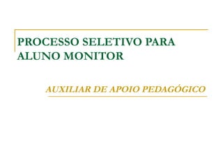 PROCESSO SELETIVO PARA ALUNO MONITOR AUXILIAR DE APOIO PEDAGÓGICO 