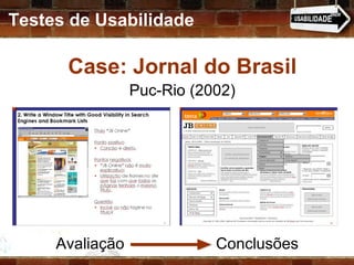 Testes de Usabilidade Case: Jornal do Brasil Puc-Rio (2002) Avaliação  Conclusões 