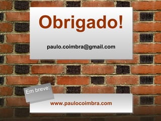 Obrigado! [email_address] www.paulocoimbra.com Em breve: 