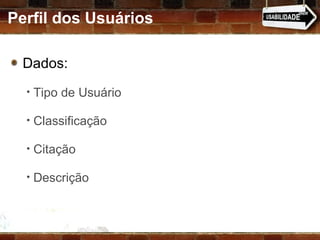 Perfil dos Usuários Dados:  Tipo de Usuário Classificação Citação Descrição 