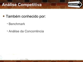 Análise Competitiva Também conhecido por:  Benchmark Análise da Concorrência 