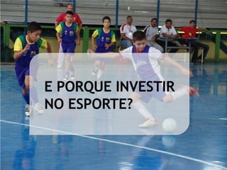 E PORQUE INVESTIR
NO ESPORTE?
 