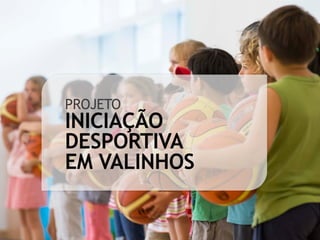 PROJETO
INICIAÇÃO
DESPORTIVA
EM VALINHOS
 
