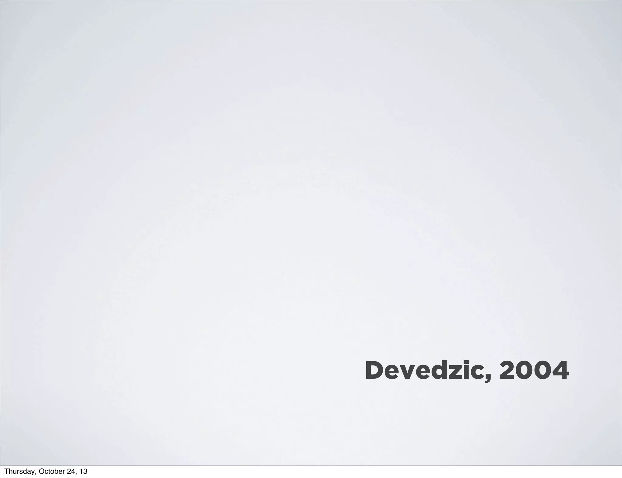 Devedzic, 2004

Thursday, October 24, 13

 