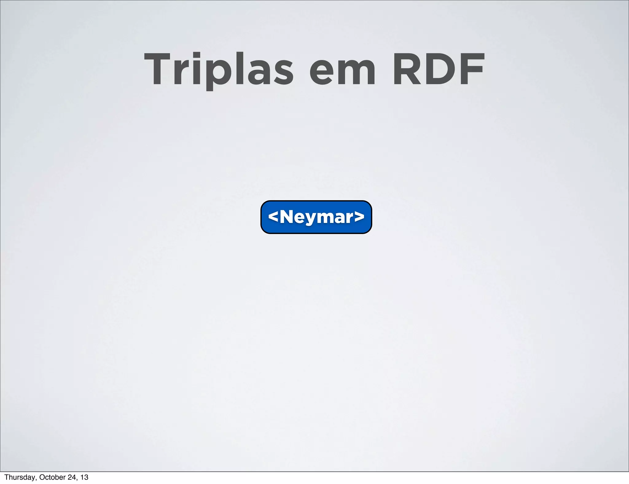 Triplas em RDF

<Neymar>

Thursday, October 24, 13

 