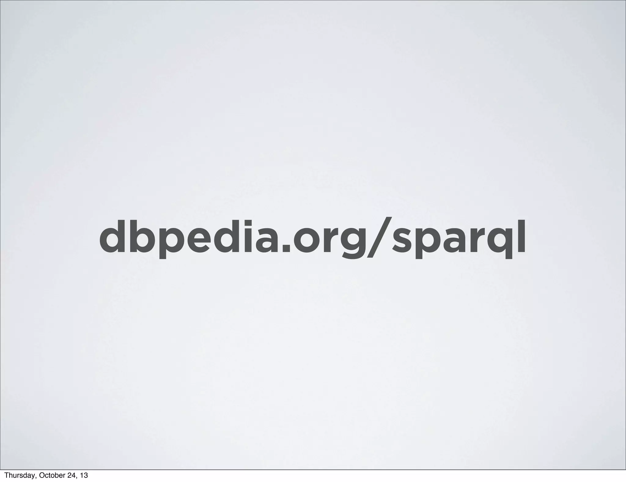 dbpedia.org/sparql

Thursday, October 24, 13

 