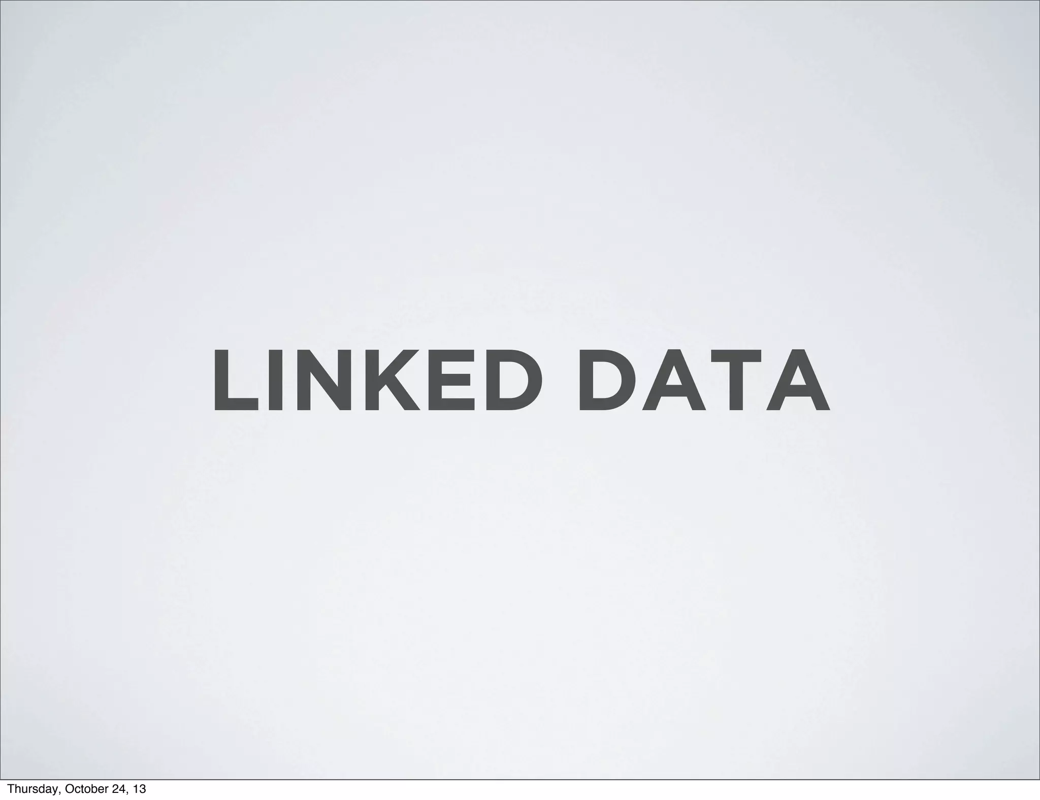 LINKED DATA

Thursday, October 24, 13

 