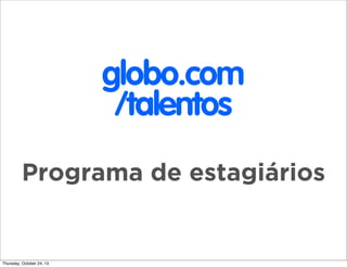 globo.com
/talentos
Programa de estagiários

Thursday, October 24, 13

 