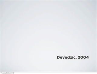 Devedzic, 2004

Thursday, October 24, 13

 
