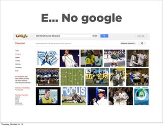 E... No google

Thursday, October 24, 13

 