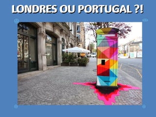 LONDRES OU PORTUGAL ?!LONDRES OU PORTUGAL ?!LONDRES OU PORTUGAL ?!LONDRES OU PORTUGAL ?!
 