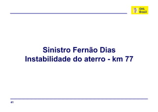 Sinistro Fernão Dias
     Instabilidade do aterro - km 77




41
 