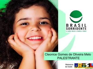 Ministério
da Saúde
Cleonice Gomes de Oliveira Melo
PALESTRANTE
 