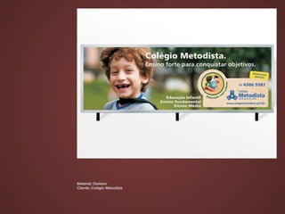 Material: Outdoor
Cliente: Colégio Metodista
 