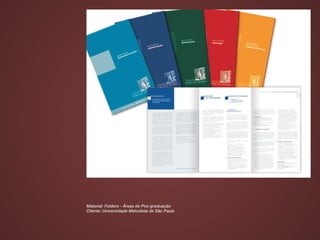 Material: Folders - Áreas de Pós-graduação
Cliente: Universidade Metodista de São Paulo
 