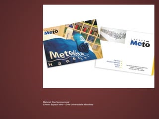 Material: Card promocional
Cliente: Espaço Metô - Grife Universidade Metodista
 
