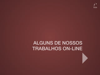 ALGUNS DE NOSSOS
TRABALHOS ON-LINE
 