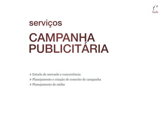 serviços
CAMPANHA
PUBLICITÁRIA
# Estudo de mercado e concorrência
# Planejamento e criação de conceito de campanha
# Planejamento de mídia
 