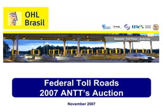 Batatais’ Toll Plaza - Autovias




 Federal Toll Roads
2007 ANTT’s Auction
      November 2007
            1